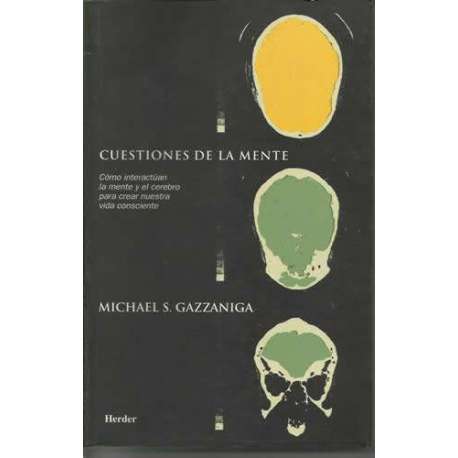 Cuestiones de la mente. Cómo interactúan la mente y el cerebro para crear nuestra vida consciente