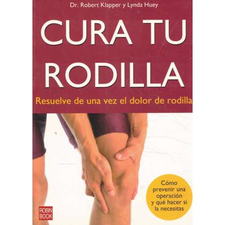 Cura tu rodilla. Resuelve de una vez el dolor de rodilla