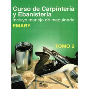 Curso de carpintería y ebanistería. Incluye manejo de maquinaria. Tomo 2
