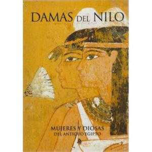 Damas del Nilo. Mujeres y Diosas del Antiguo Egipto