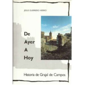 De ayer a hoy. Historia de Grajal de Campos