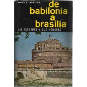 DE BABILONIA A BRASILIA. Las ciudades y sus hombres