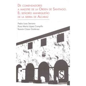 De comendadores a Mestre d ela Orden de Santiago. El Señorío Manriqueño de la Sierra de Alcaraz