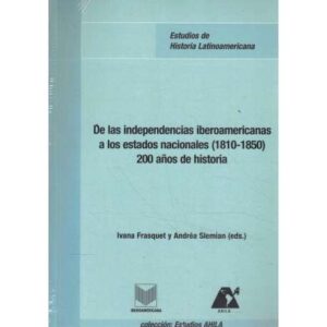 De las independencias iberoamericanas a los estados nacionales 1810-1850. 200 años de historia
