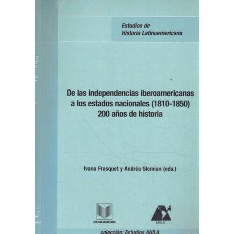 De las independencias iberoamericanas a los estados nacionales 1810-1850. 200 años de historia