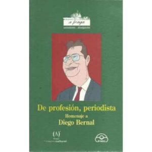 De profesión, periodista. Homenaje a Diego Bernal