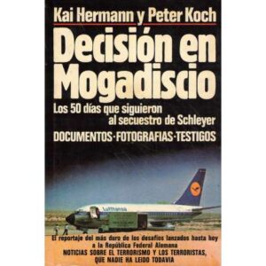 Decisión en Mogadiscio. Los 50 días que siguieron al secuestro de Schleyer. Documentos, fotografías, testigos