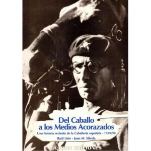 Del Caballo a los Medios Acorazados. Una historia reciente de la Caballería epañola 1939/90
