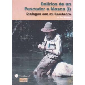 Delirios de un pescador a mosca. Diálogos con mi sobrero
