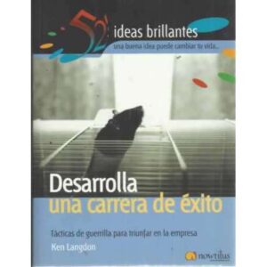 Desarrolla una carrera de éxito. Tácticas de guerrilla para triunfar en la empresa
