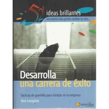 Desarrolla una carrera de éxito. Tácticas de guerrilla para triunfar en la empresa