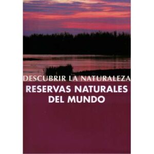 Descubrir la naturaleza. Reservas naturales del mundo