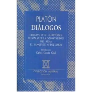Diálogos. Gorgias o de la retórica. Fedón o de inmortalidad del alama el banquete o del amor