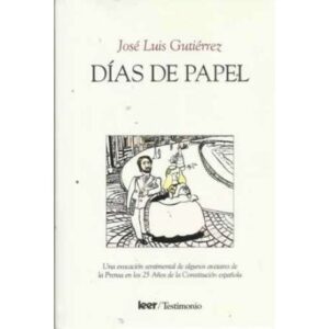 Días de papel. Una evocación sentimental de algunos avatares de la prensa en los 25 años de la Constitución Española