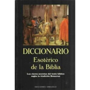 Diccionario Esotérico de la Biblia. Las claves secretas del texto bíblico según la tradición Rosacruz