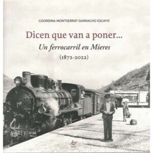 Dicen que van a poner... un ferrocarril en Mieres. (1872-2022)