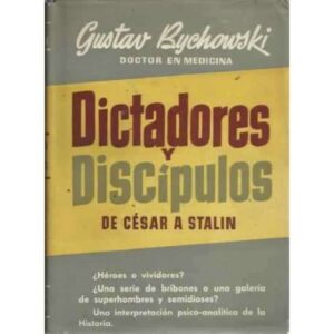 DICTADORES Y DISCÍPULOS. De César a Stalin. Una interpretación psicoanalítica de la historia