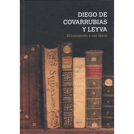 Diego de Covarrubias y Leyva. El humanista y sus libros