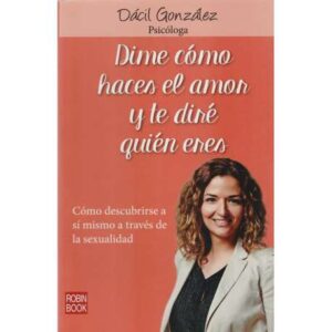 Dime cómo haces el amor y te diré quién eres. Cómo descubrirse a sí mismo a través de la sexualidad