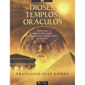 Dioses, Templos y Oráculos. Creencias, cultos y adivinación en las grandes civilizaciones del pasado