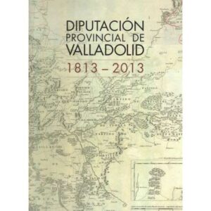 Diputación Provincial de Valladolid. 1813-2013
