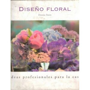 Diseño floral. Ideas profesionales para la casa