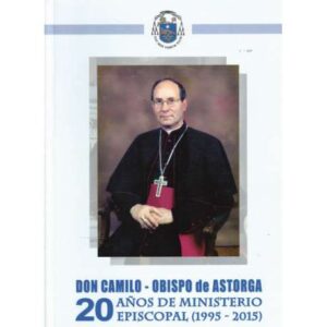 Don Camilio. Obispo de Astorga. 20 años de Ministerio Episcopal 1995-2015