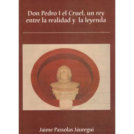 Don Pedro I el Cruel, un rey entre la realidad y la leyenda