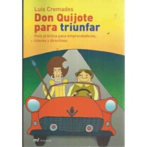 DON QUIJOTE PARA TRIUNFAR. Guía práctica para emprendedores, líderes y directivos