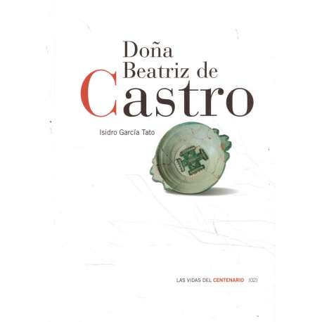 Doña Beatriz de Castro. Señora de Villafranca, Ponferrada y Monforte de Lemos. Las vidas del centenario (02)