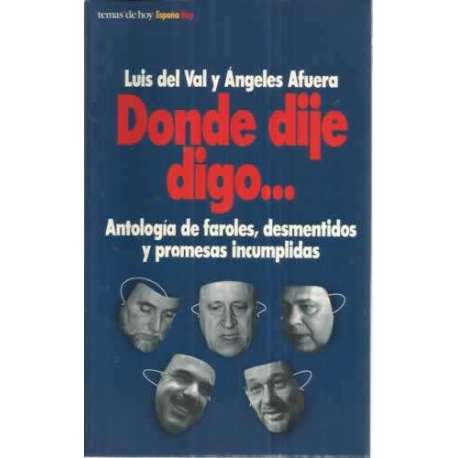 DONDE DIJE DIGO
Antología de faroles, desmentidos y promesas incumplidas