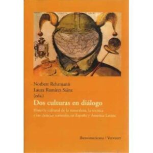 Dos culturas en diálogo. Historia cultural de la naturaleza, la técnica y las ciencias naturales en España y América Latina