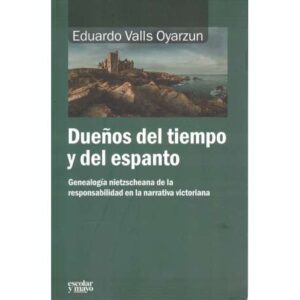 Dueños del tiempo y del espanto. Genealogía nietzscheana de la responsabilidad en la narrativa victoriana