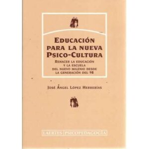 Educación para la nueva psico-cultura. Rehacer la educación y la escuela del nuevo milenio desde la generación del 98
