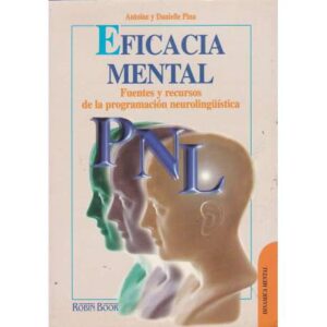 Eficacia mental. Fuentes y recursos de la programación neurolingüística