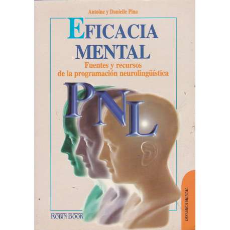 Eficacia mental. Fuentes y recursos de la programación neurolingüística