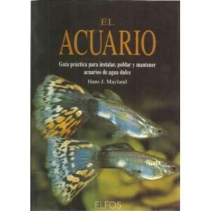 El acuario. Guía práctica para instalar, poblar y mantener acuarios de agua dulce