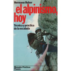 El alpinismo, hoy. Técnica y práctica de la escalada