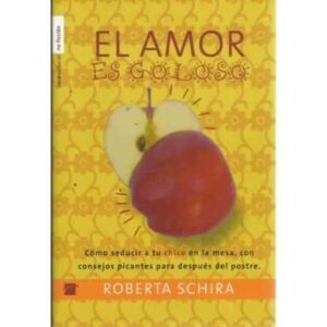 EL AMOR ES GOLOSO -Cómo seducir a tu chico o chica en la mesa, con consejos picantes para después del postre.