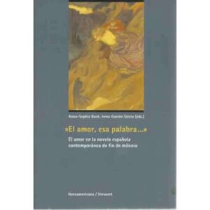 El amor, esa palabra. El amor en la novela española contemporánea de fin de milenio