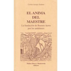 El anima del Maestre. La fundación de Buenos Ayres por los andaluces