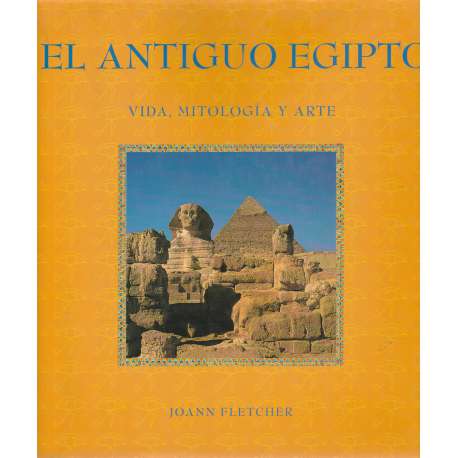 El Antiguo Egipto. Vida, mitología y arte