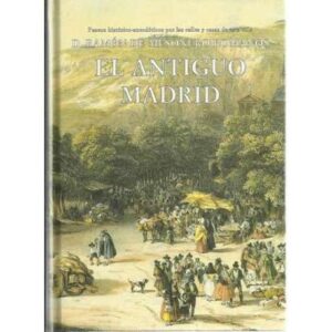 El antiguo Madrid. Paseos histórico-anecdóticos por las calles y casas de esta villa