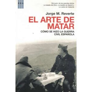 El arte de matar. Cómo se hizo la Guerra Civil Española