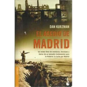 EL ASEDIO DE MADRID. Un relato lleno de aventuras, heroísmo y horror de un epidodio fundamental para la Historia: la lucha por M