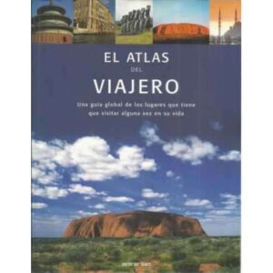 El atlas del viajero. Una guía globlal de los lugares que tiene que visitar alguna vez en su vida