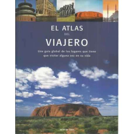 El atlas del viajero. Una guía globlal de los lugares que tiene que visitar alguna vez en su vida