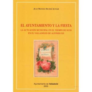 El Ayuntamiento y la fiesta. La actuación municipal en el tiempo de ocio en el Valladolid de Alfonso XII