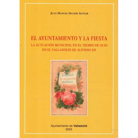 El Ayuntamiento y la fiesta. La actuación municipal en el tiempo de ocio en el Valladolid de Alfonso XII