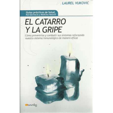 El catarro y la gripe. Cómo prevenirlos y combatir sus síntomas reforzando nuestro sistema inmunológico de manera eficaz